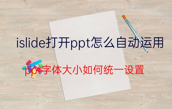 islide打开ppt怎么自动运用 ppt字体大小如何统一设置？